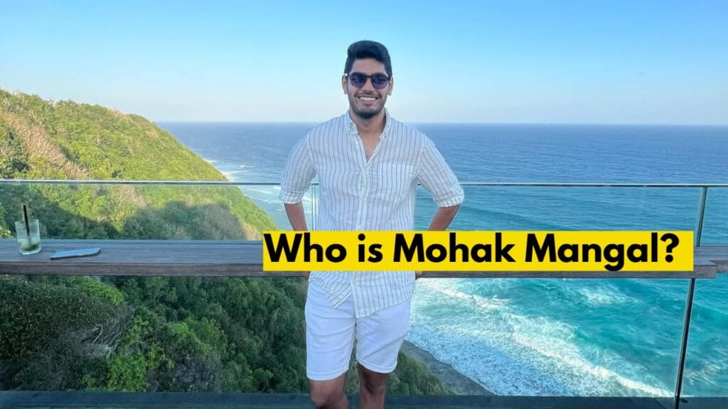 Who is Mohak Mangal and Net worth